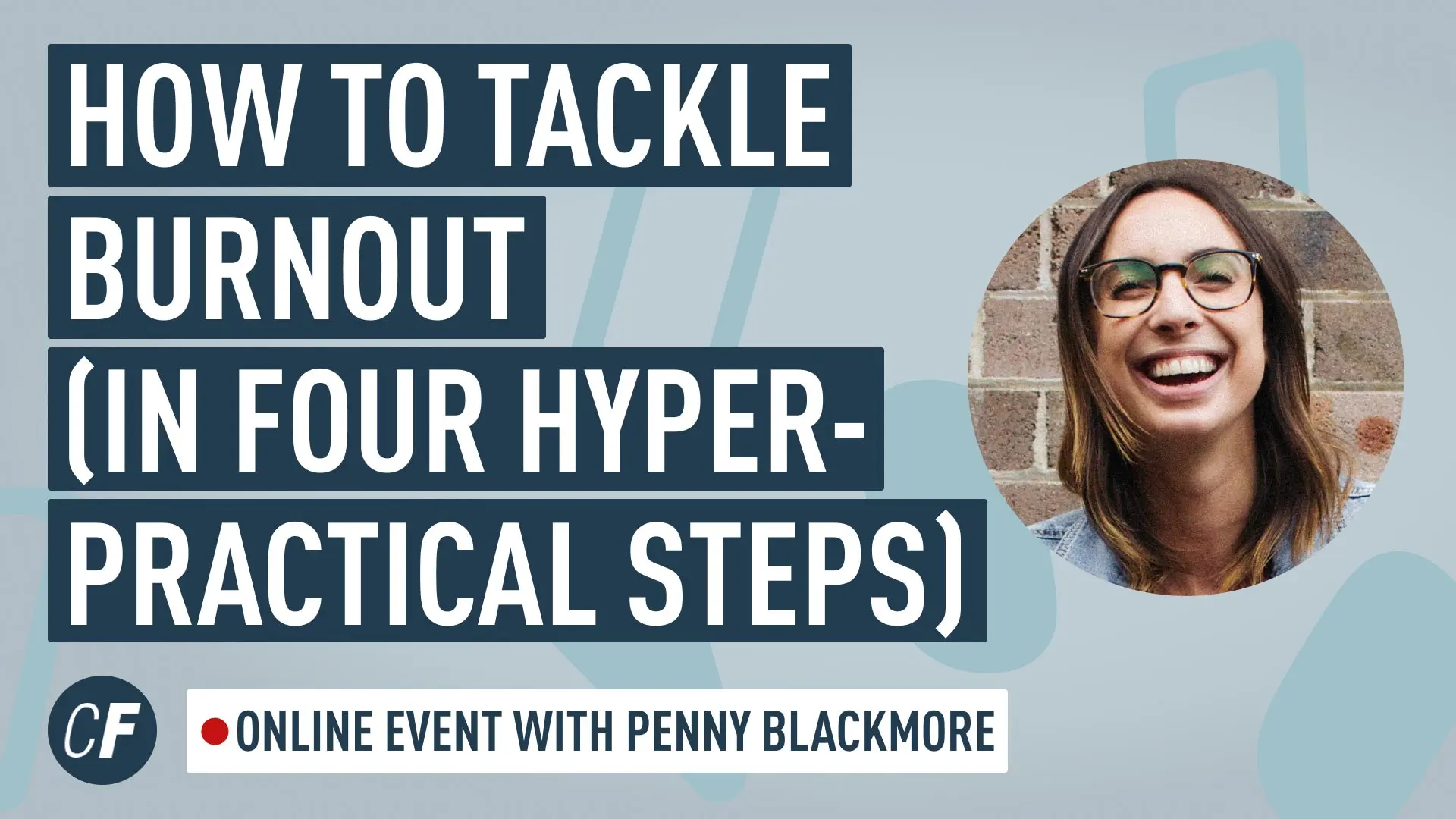 How to Tackle Burnout (in 4 Hyper-Practical Steps!) Online Event