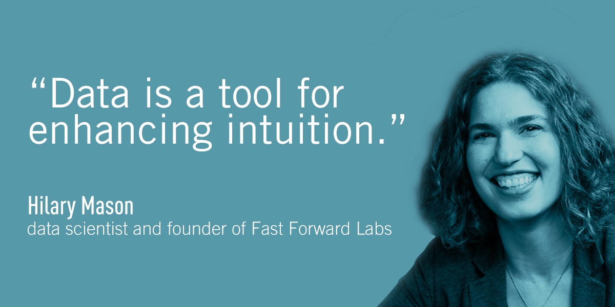 A quote from Hilary Mason: Data is a tool for enhancing intuition.