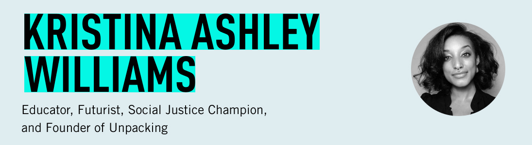 Kristina Ashley Williams, Educator, Futurist, Social Justice Champion, and Founder of Unpacking
