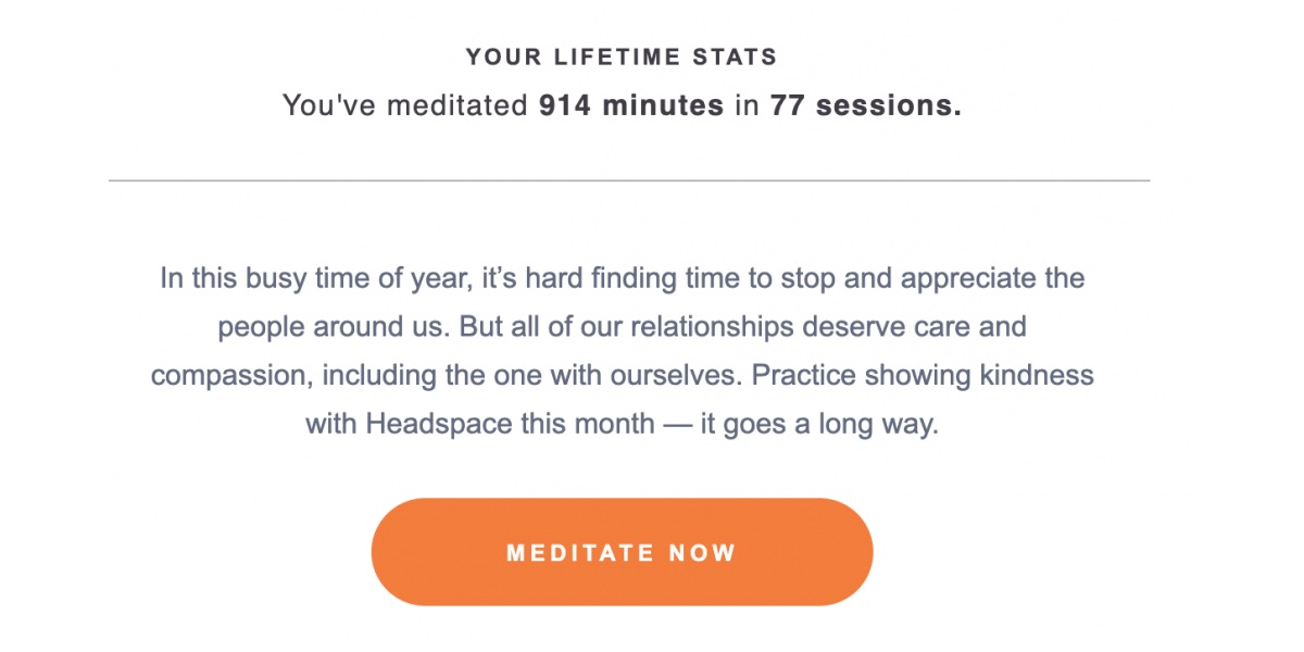 Features text: "Your lifetime stats: You've meditated 914 minutes in 77 sessions. In this busy time of year, it's hard finding time to stop and appreciate the people around us. But all of our relationships deserve care and compassion, including the one with ourselves. Practice showing kindness with Headspace this month--it goes a long way. [MEDITATE NOW]"